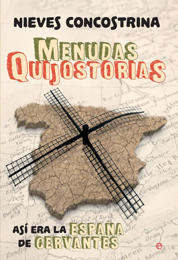 MENUDAS QUIJOSTORIAS -ASI ERA LA ESPAÑA DE CERVANTES-