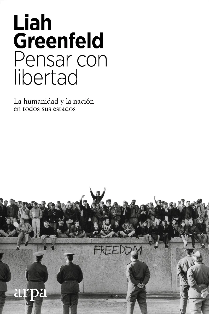 PENSAR CON LIBERTAD -LA HUMANIDAD Y LA NACION EN TODOS SUS ESTADOS-