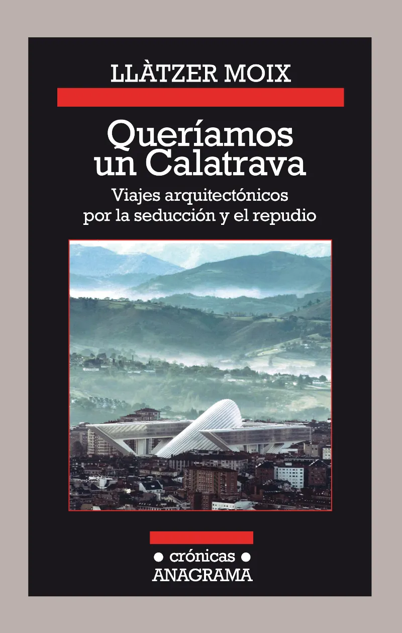 QUERIAMOS UN CALATRAVA -VIAJES ARQUITECTONICOS POR LA SEDUCCION Y EL REPUDIO-