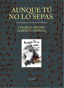 AUNQUE TU NO LO SEPAS -UNA PELICULA SOBRE LUIS GARCIA MONTERO-