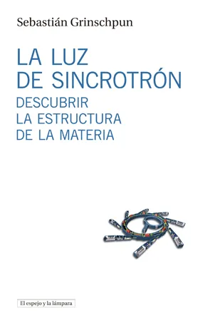 LUZ DE SINCROTRON,LA -DESCUBRIR LA ESTRUCTURA DE LA MATERIA-