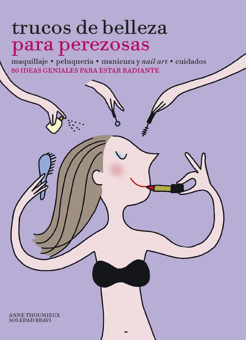 TRUCOS DE BELLESA PARA PEREZOSAS -80 IDEAS GENIALES PARA ESTAR RADIANTE