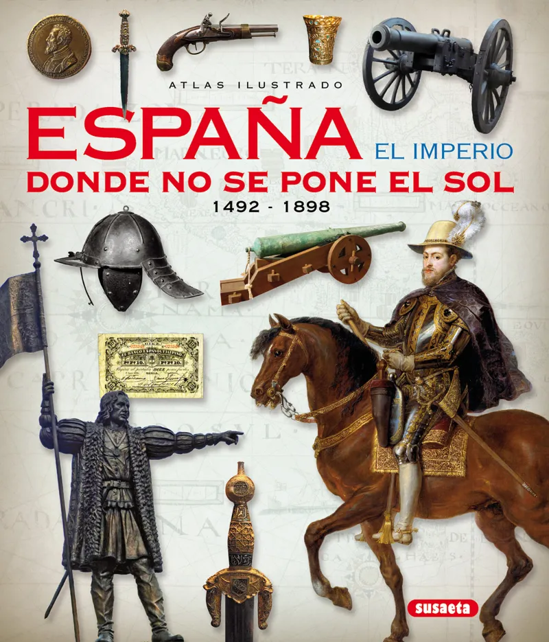 Atlas ilustrado. España el imperio donde no se pone el sol 1492-1898