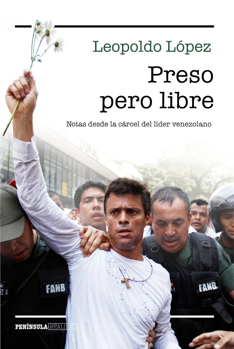 PRESO PERO LIBRE -NOTAS DESDE LA CARCEL DEL LIDER VENEZOLANO-