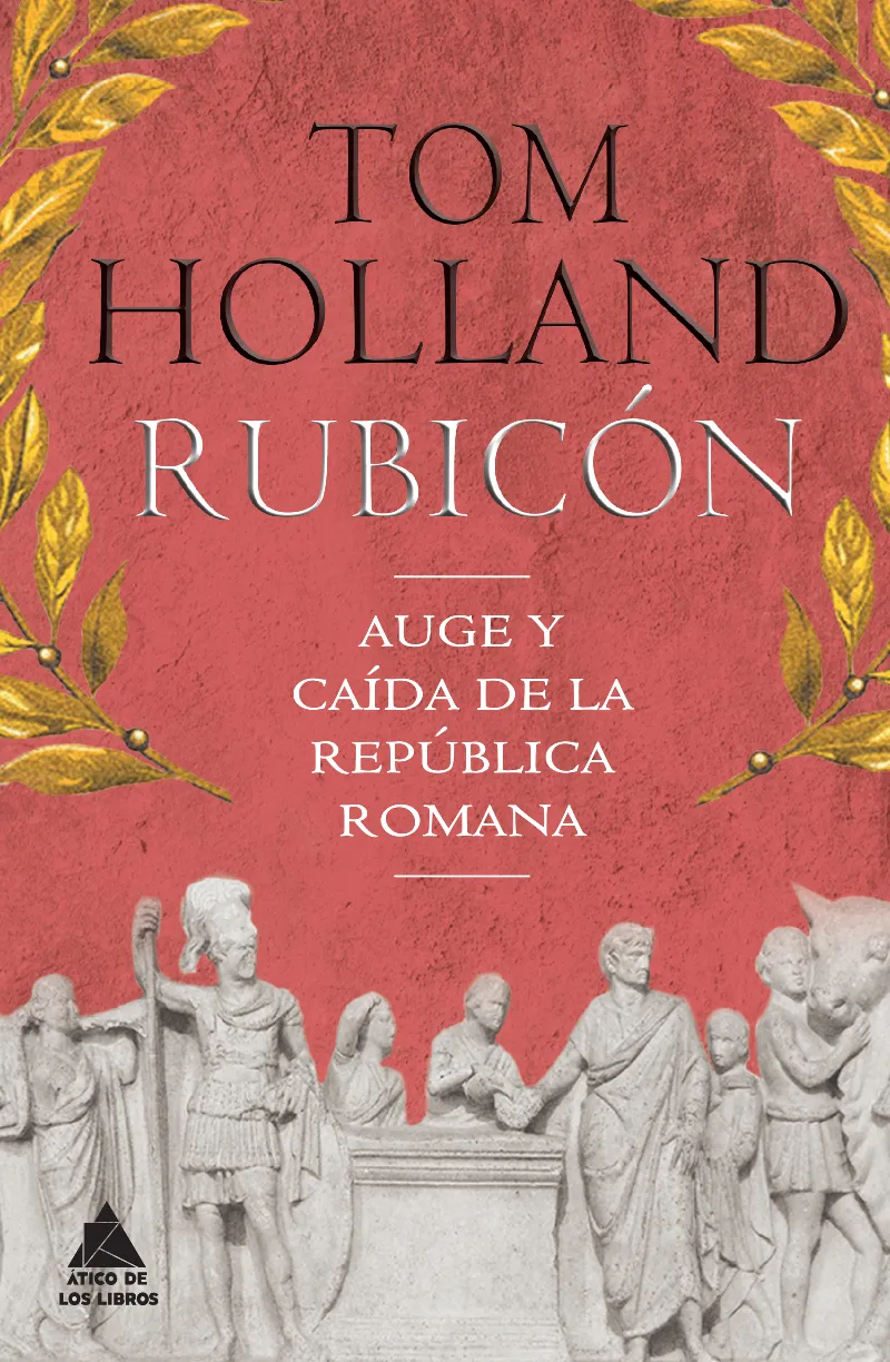 RUBICON -AUGE Y CAIDA DE LA REPUBLICA ROMANA-