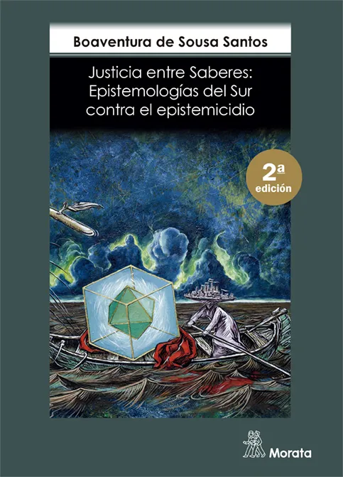 JUSTICIA ENTRE SABERES : EPISTEMOLOGIAS DEL SUR CONTRA EL