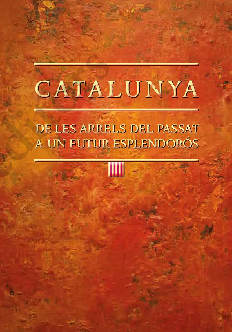 CATALUNYA DE LES ARRELS DEL PASSAT A UN FUTUR ESPLENDOROS