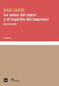 MANO DEL AUTOR Y EL ESPIRITU DEL IMPRESOR, LA -SIGLOS XVI-XVIII