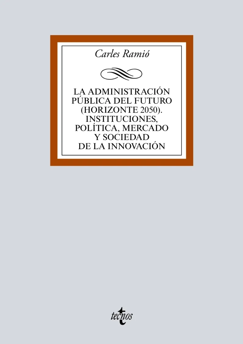 LA ADMINISTRACIÓN PÚBLICA DEL FUTURO (HORIZONTE 2050). INSTITUCIONES, POLÍTICA, MERCADO Y SOCIEDAD DE LA INNOVACIÓN