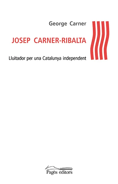 JOSEP CARNER RIBALTA -LLUITADOR PER UNA CATALUNYA INDEPENDENT