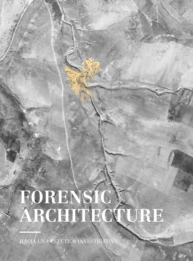 FORENSIC ARCHITECTURE -HACIA UNA ESTETICA INVESTIGATIVA-