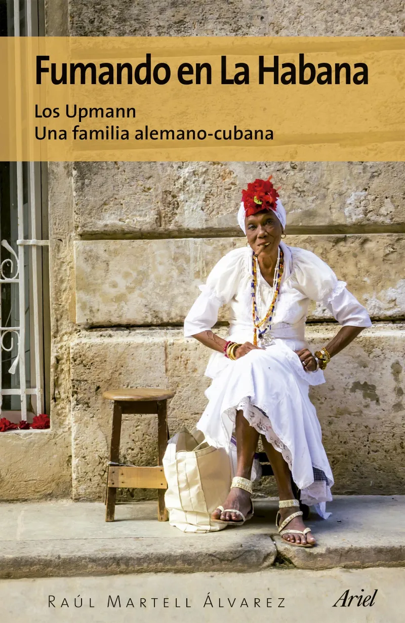 FUMANDO EN LA HABANA -LOS UPMANN UNA FAMILIA ALEMANO CUBANA-
