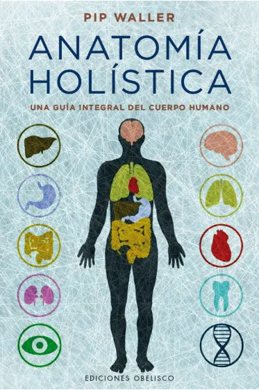 ANATOMIA HOLISTICA -UNA GUIA INTEGRAL DEL CUERPO HUMANO-
