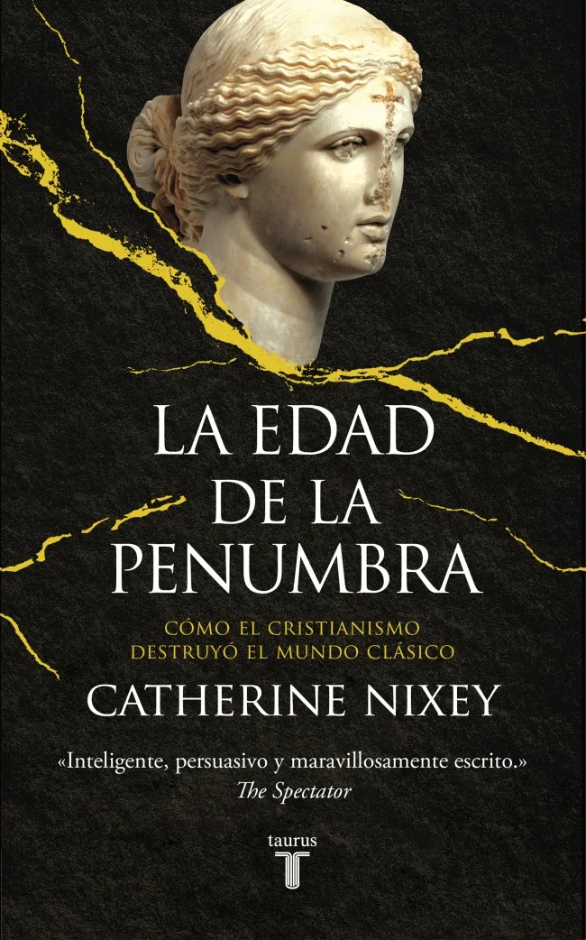 LA EDAD DE LA PENUMBRA (CÓMO EL CRISTIANISMO DESTRUYÓ EL MUNDO CLÁSICO)
