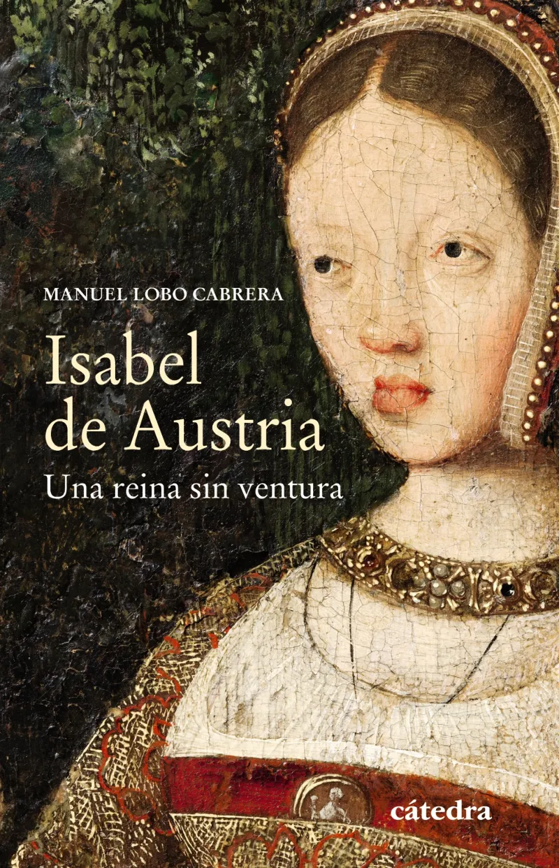 ISABEL DE AUSTRIA -UNA REINA SIN VENTURA-
