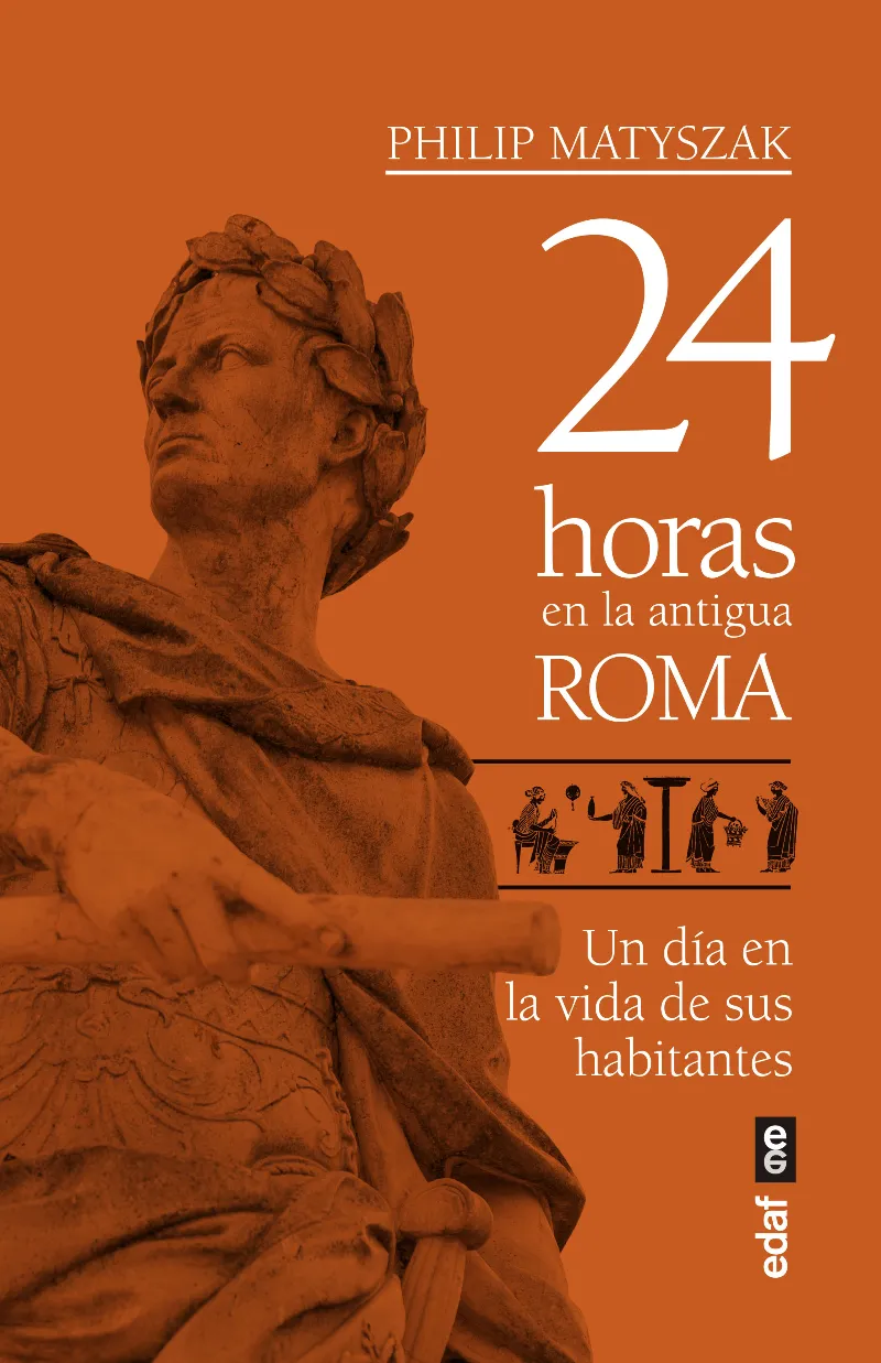 24 HORAS EN LA ANTIGUA ROMA -UN DIA EN LA VIDA DE SUS HABITANTES-