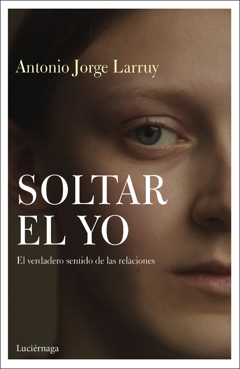 SOLTAR EL YO -EL VERDADERO SENTIDO DE LAS RELACIONES-