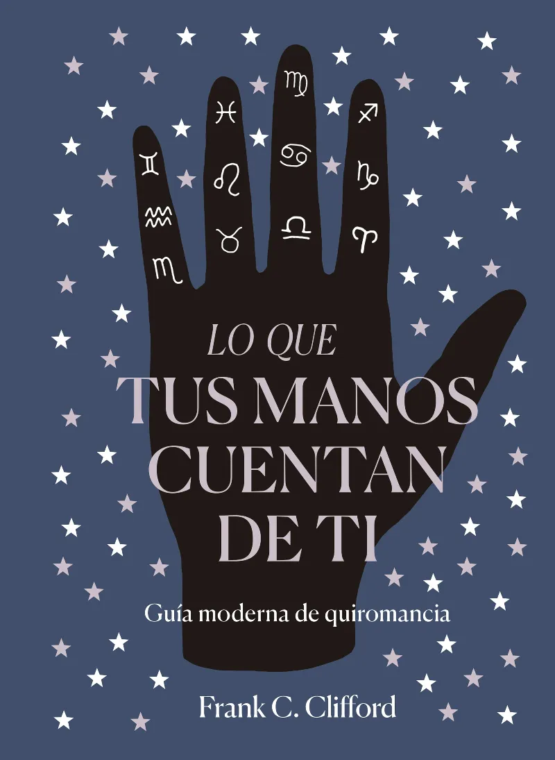 LO QUE TUS MANOS CUENTAN DE TI - GUIA MODERNA DE QUIROMANCIA -