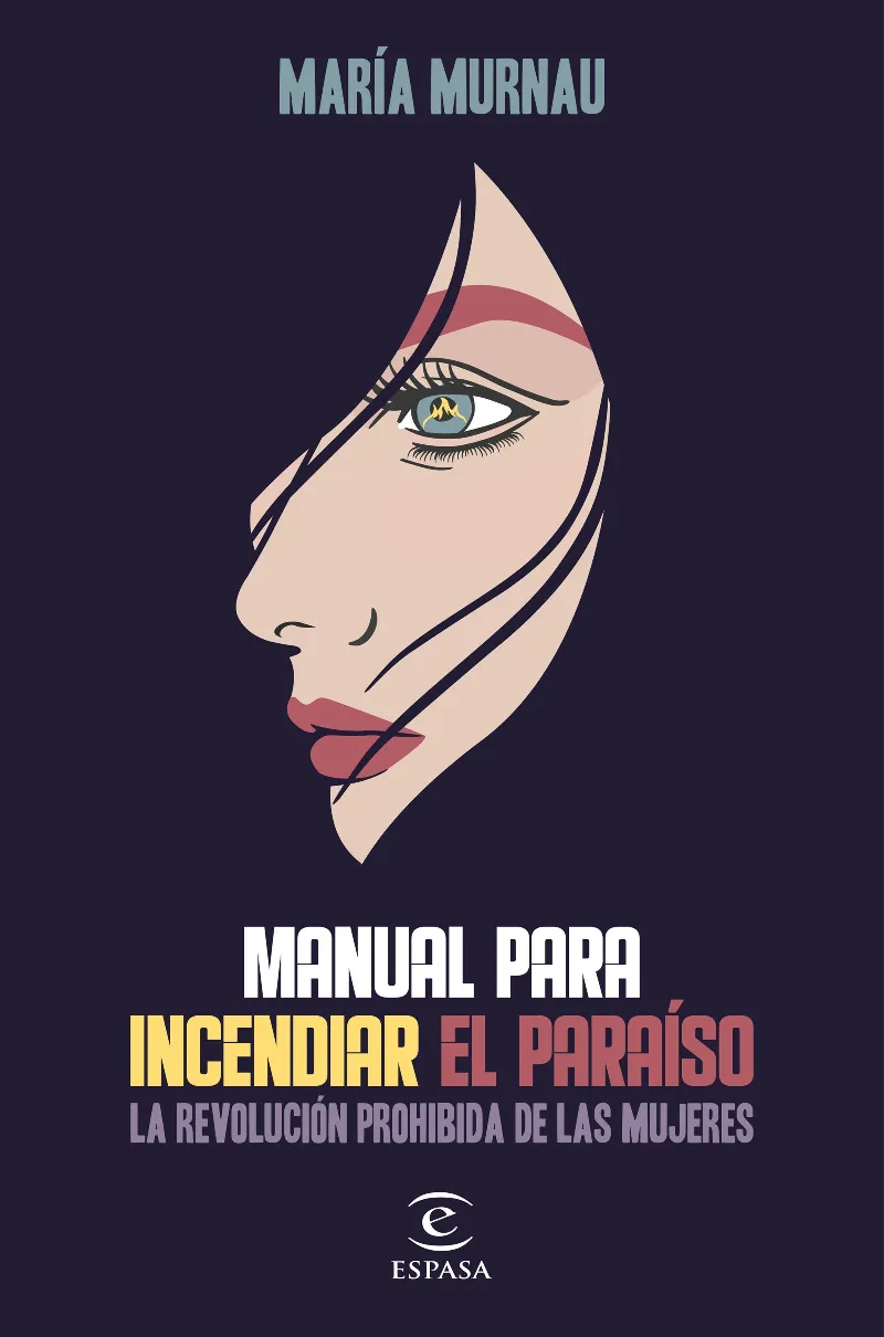 MANUAL PARA INCENDIAR EL PARAISO - LA REVOLUCION PROHIBIDA DE LAS MUJERES -