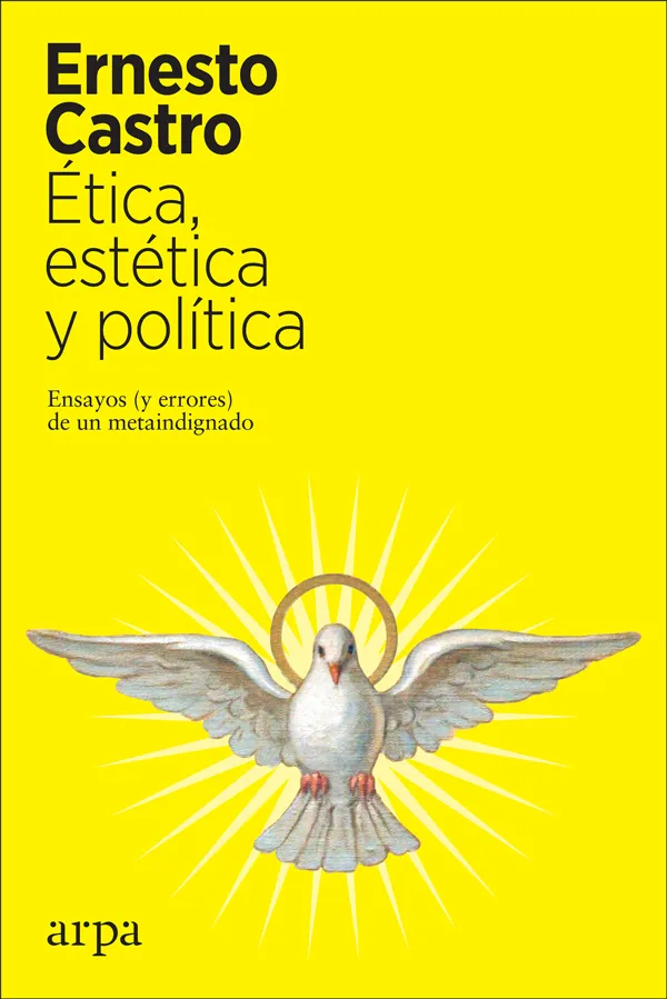 ETICA ESTETICA Y POLITICA - ENSAYOS Y ERRORES DE UN METAINDIGNADO -