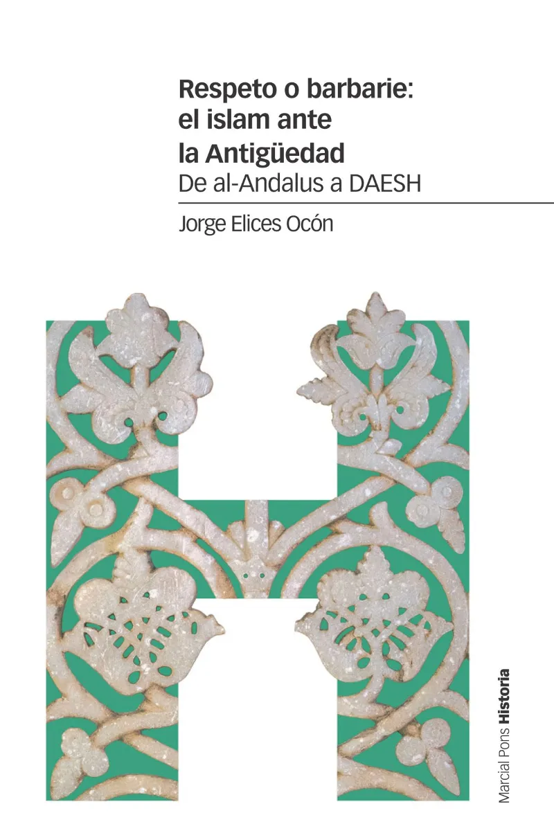 RESPETO O BARBARIE EL ISLAM ANTE LA ANTIGUEDAD - DE AL ANDALUS A DAESH -