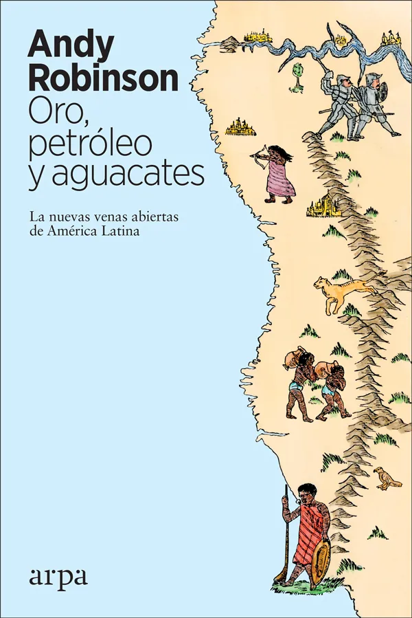 ORO PETROLEO Y AGUACATES -LAS NUEVAS VENAS ABIERTAS DE