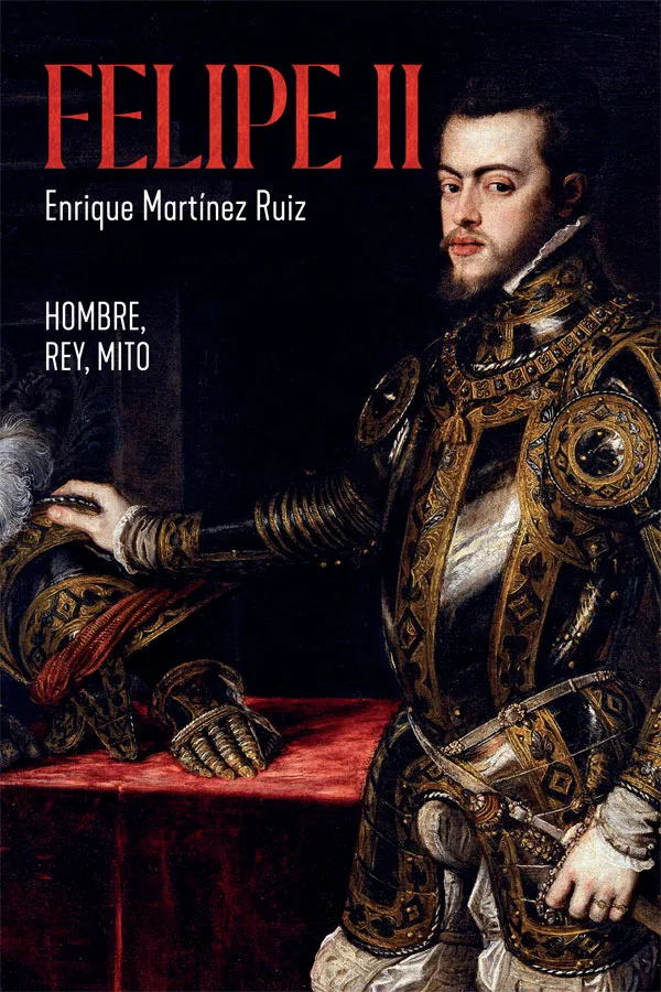FELIPE II - HOMBRE, REY, MITO