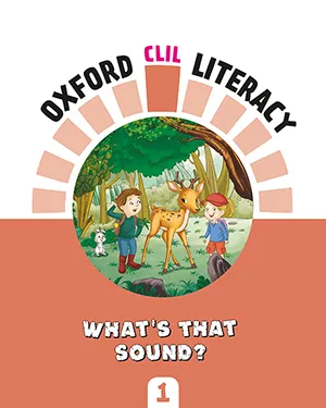 OXFORD CLIL LITERACY: WHAT'S THE SOUND?