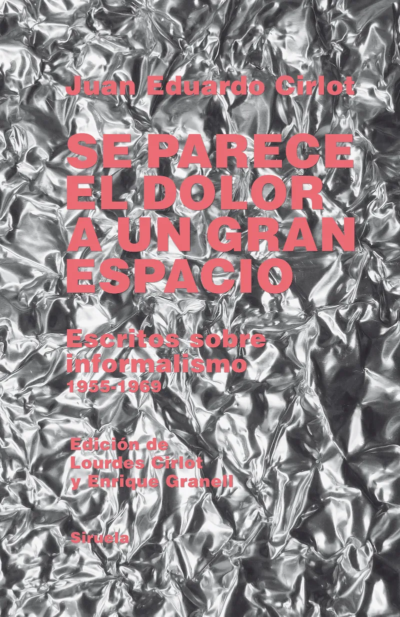 SE PARECE EL DOLOR A UN GRAN ESPACIO - ESCRITOS SOBRE INFORMALISMO 1955 -1969