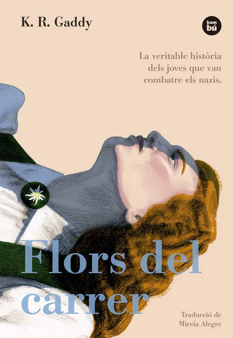 FLORS DEL CARRER LA VERITABLE HISTORIA DELS JOVES QUE VAN COMBATRE ELS NAZIS