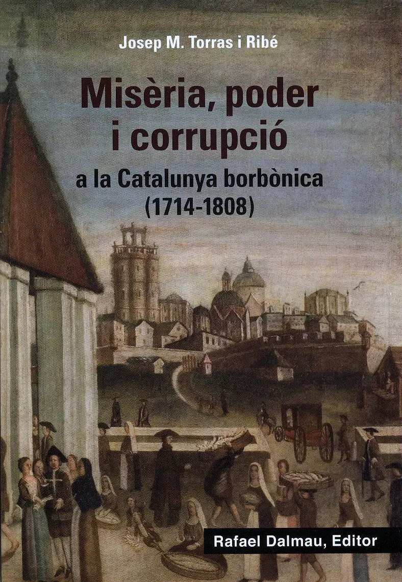 MISERIA PODER I CORRUPCIO A LA CATALUNYA BORBONICA (1717-1808)
