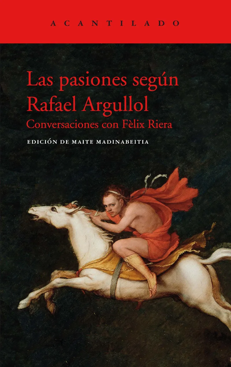 PASIONES SEGUN RAFAEL ARGULLOL, LAS - CONVERSACIONES CON FELIX RIERA -