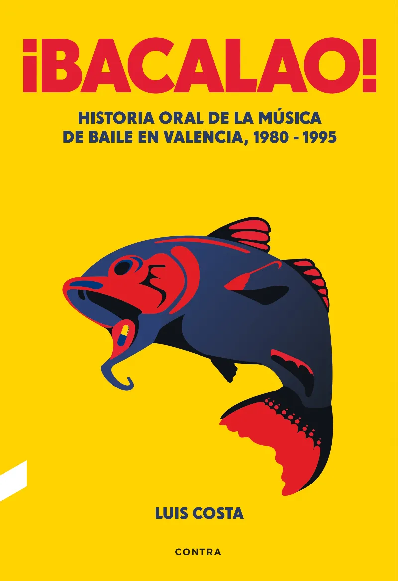 BACALAO!,­ - HISTORIA ORAL DE LA MUSICA DE BAILE EN VALENCIA 1980-1995 -