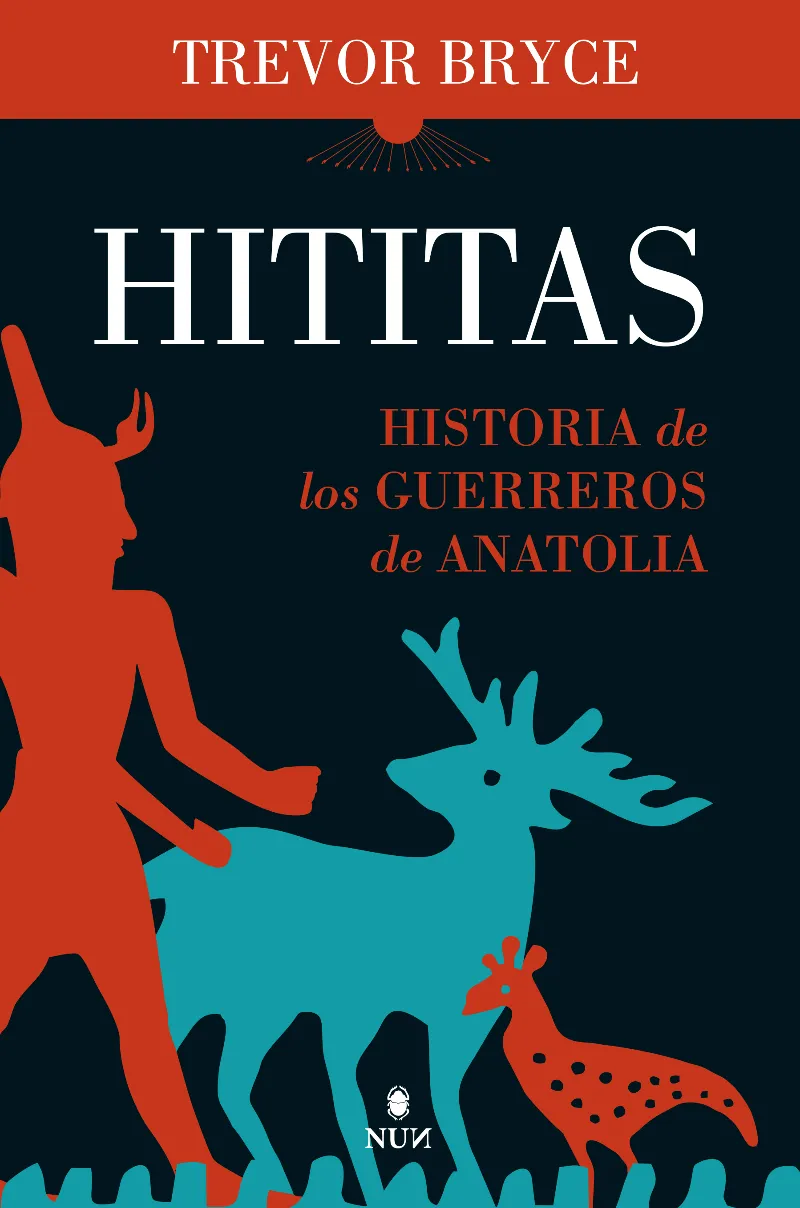 HITITAS - HISTORIA DE LOS GUERREROS DE ANTATOLIA -
