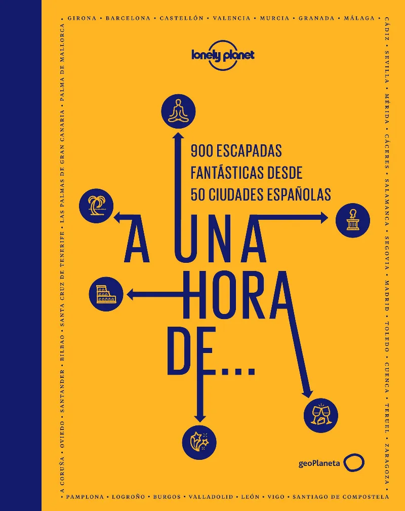 A UNA HORA DE... 900 ESCAPADAS FANTASTICAS DESDE 50 CIUDADES ESPAÑOLAS