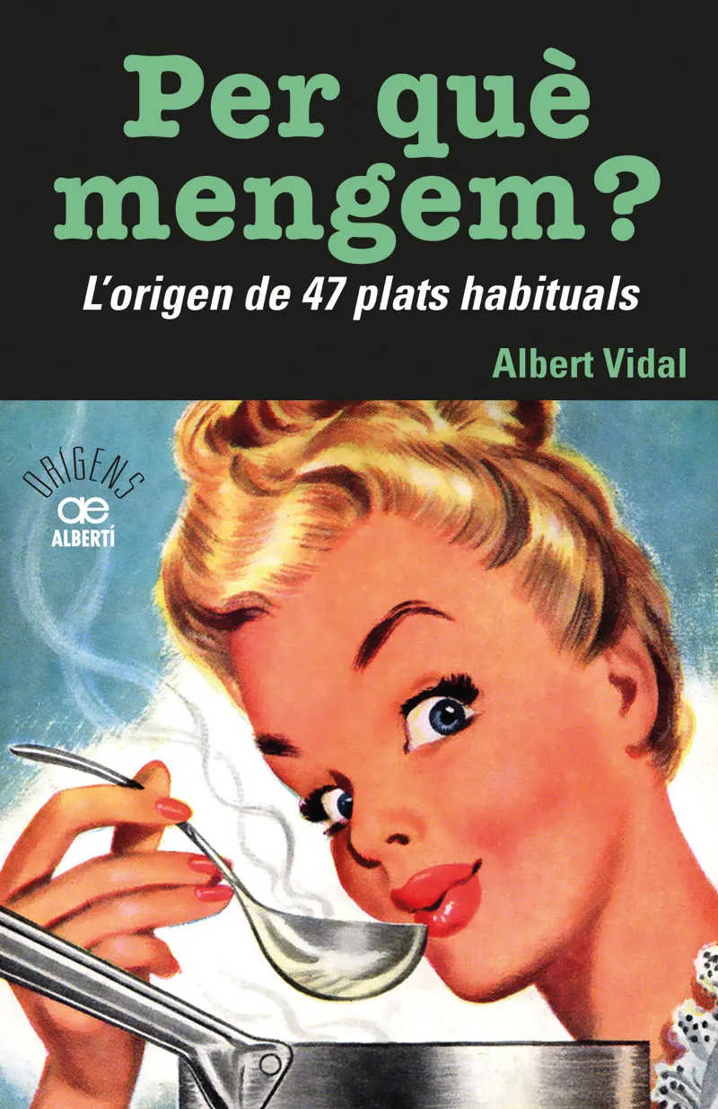 PER QUE MENGEM? L'ORIGEN DE 47 PLATS HABITUALS -