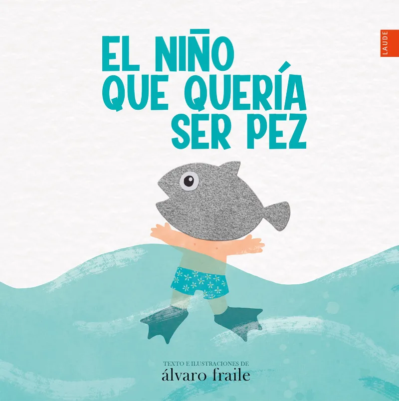 EL NIÑO QUE QUERÍA SER PEZ . AUTOR. ÁLVARO FRAILE.