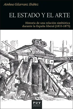 ESTADO Y EL ARTE HISTORIA DE UNA RELACION SIMBIOTICA DURANTE LA ESPAÑA LIBERAL