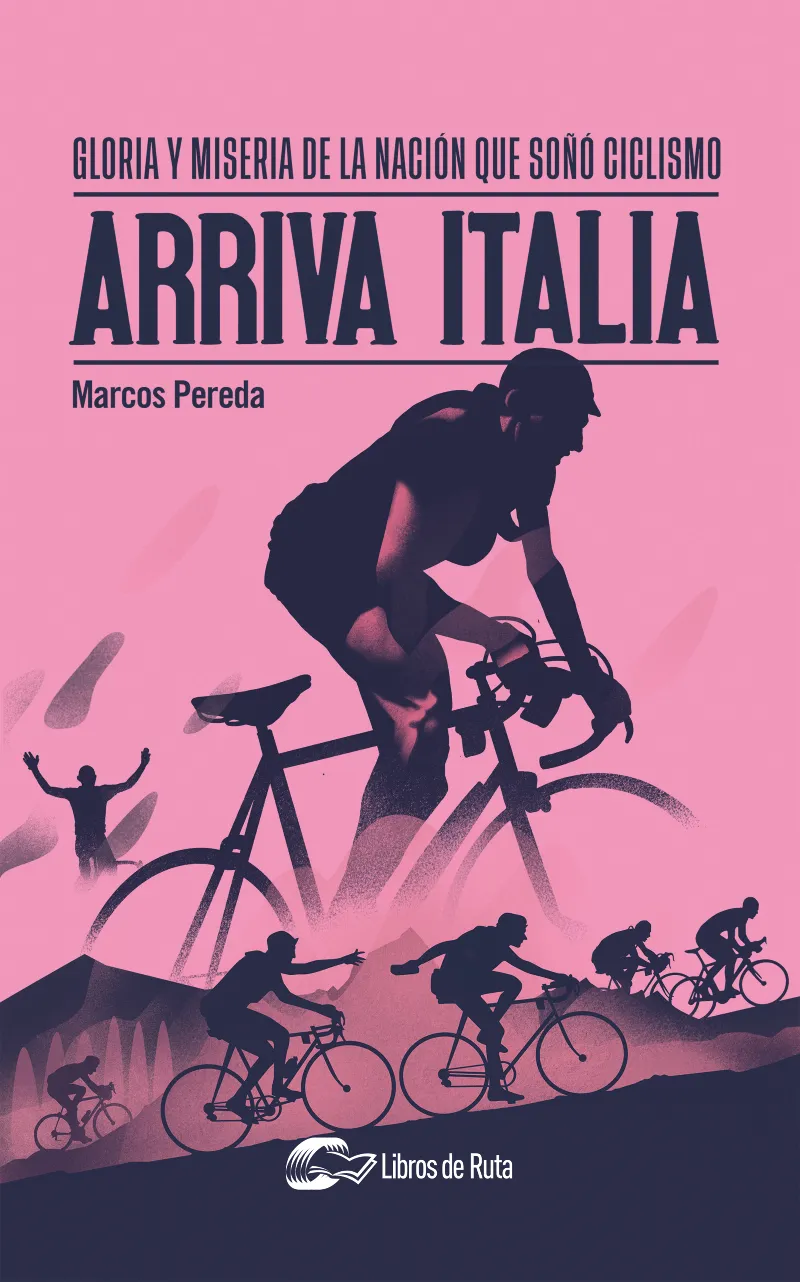 ARRIVA ITALIA -GLORIA Y MISERIA DE LA NACION QUE SOÑO CICLISMO-
