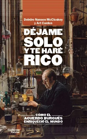 DEJEM SOLO Y TE HARE RICO COMO EL ACUERDO BURGUES ENRIQUECIO EL MUNDO