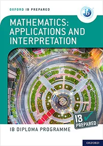 OXFORD IB DIPLOMA PROGRAMME: IB PREPARED: MATHEMATICS APPLICATIONS AND INTERPRETATIONS