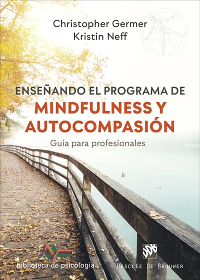 ENSEÑANDO EL PROGRAMA DE MINDFULNESS Y AUTOCOMPASION. GUIA PARA PROFESIONALES