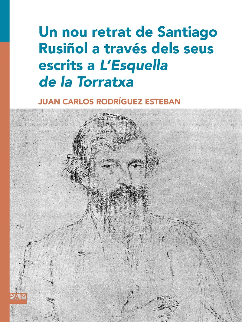 NOU RETRAT DE SANTIAGO RUSIÑOL A TRAVES DELS SEUS ESCRITS A L'ESQUELLA DE LA TORRATXA