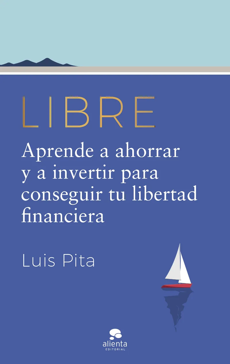 LIBRE -APRENDE A AHORRAR Y A INVENTIR PARA CONSEGUIR TU LIBERTAD FINANCERA