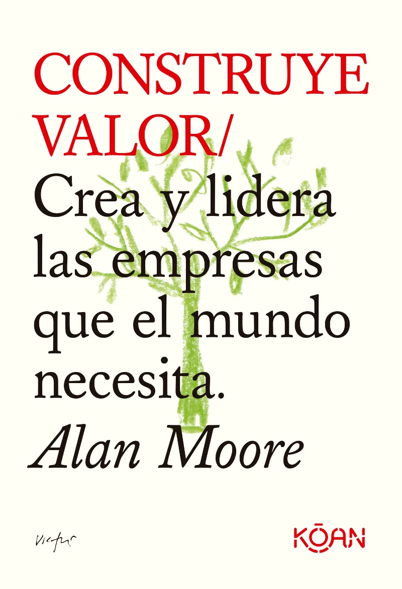 CONSTRUYE VALOR - CREA Y LIDERA LAS EMPRESAS QUE EL MUNDO NECESITA -