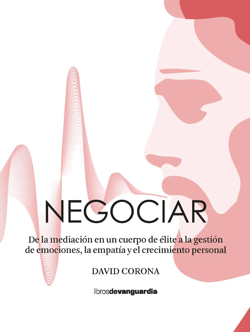 NEGOCIAR -DE LA MEDIACION EN UN CUERPO DE ELITE A LA GESTION DE EMOCIONES-