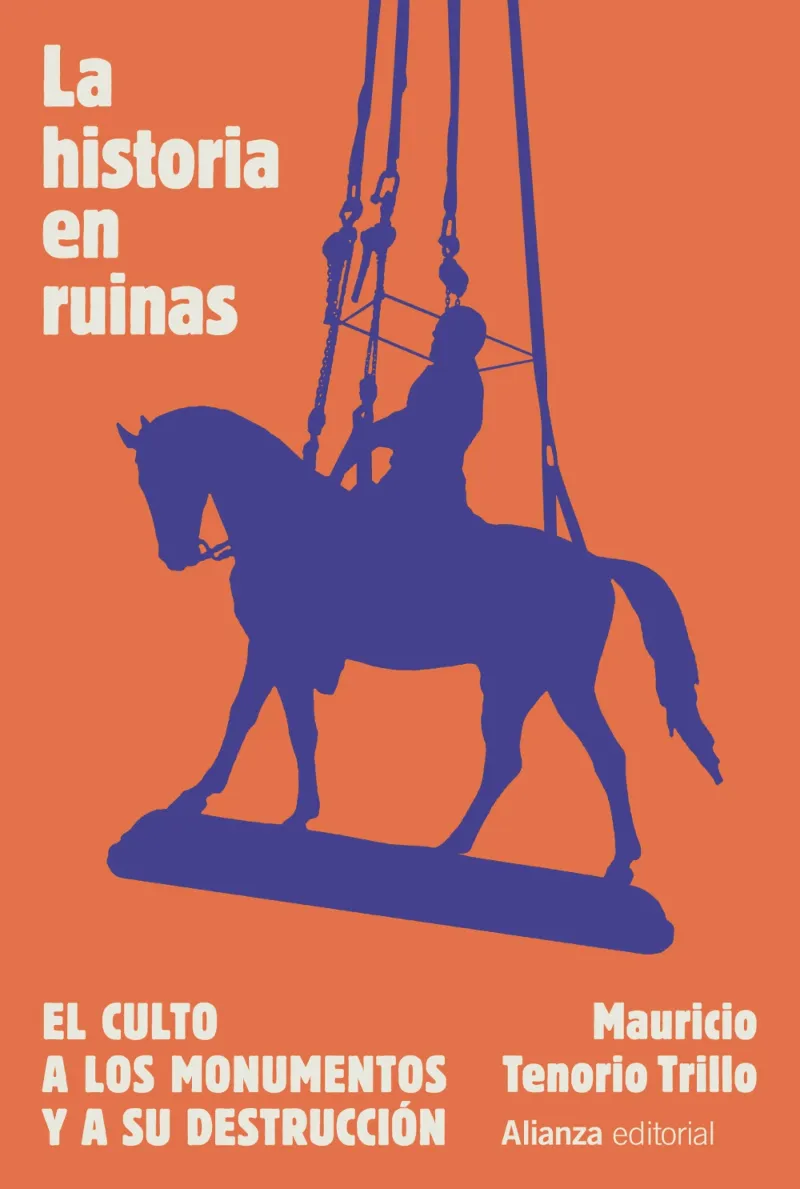HISTORIA EN RUINAS, LA: CULTO A LOS MONUMENTOS Y A SU DESTRUCCION