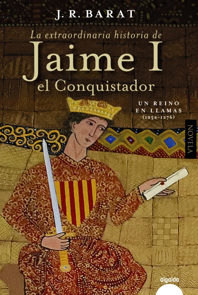 EXTRAORDINARIA HISTORIA DE JAIME I EL CONQUISTADOR UN REINO EN LLAMAS 1252-1276