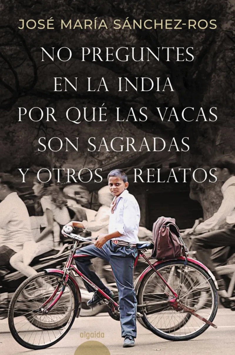 NO PREGUNTES EN LA INDIA POR QUE LAS VACAS SON SAGRADAS Y OTROS RELATOS