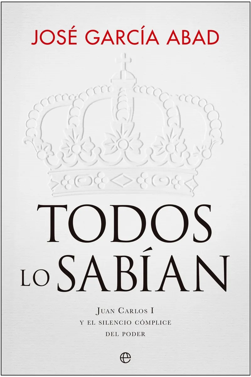 TODOS LO SABIAN JUAN CARLOS I Y EL SILENCIO DEL PODER